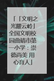 「文明之光耀云岭」全国文明校园曲靖市第一小学：崇德尚美 用心育人