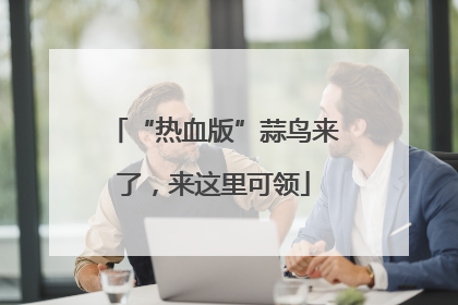 “热血版”蒜鸟来了，来这里可领