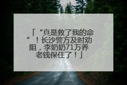 “真是救了我的命”！长沙警方及时劝阻，李奶奶71万养老钱保住了！