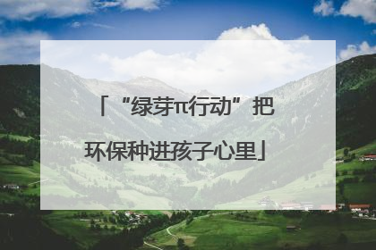 “绿芽π行动”把环保种进孩子心里