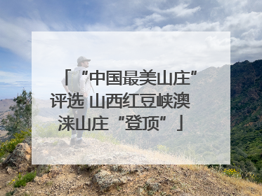 “中国最美山庄”评选 山西红豆峡澳涞山庄“登顶”
