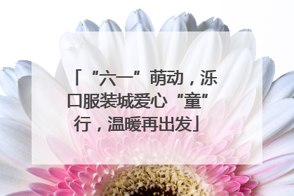 “六一”萌动，泺口服装城爱心“童”行，温暖再出发