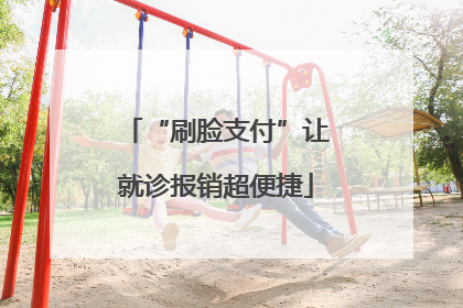 “刷脸支付”让就诊报销超便捷