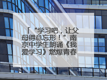 “学习吧，让父母得意忘形！”南京中学生朗诵《我爱学习》燃爆青春仪式，爸妈看了都笑了