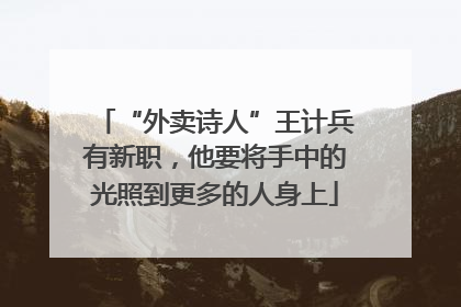 “外卖诗人”王计兵有新职，他要将手中的光照到更多的人身上