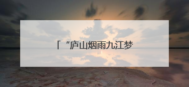 “庐山烟雨九江梦”2025九江庐山主题征文大赛启动