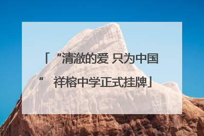“清澈的爱 只为中国” 祥榕中学正式挂牌
