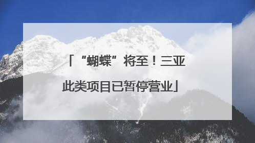 “蝴蝶”将至！三亚此类项目已暂停营业