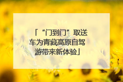 “门到门”取送车为青藏高原自驾游带来新体验