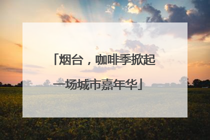 烟台，咖啡季掀起一场城市嘉年华