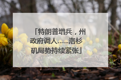特朗普增兵，州政府调人……洛杉矶局势持续紧张
