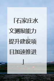 石家庄水文测报能力提升建设项目加速推进