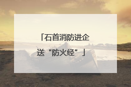 石首消防进企送“防火经”