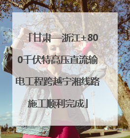 甘肃—浙江±800千伏特高压直流输电工程跨越宁湘线路施工顺利完成