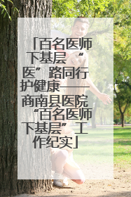 百名医师下基层 “医”路同行护健康——商南县医院“百名医师下基层”工作纪实