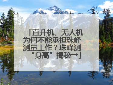 直升机、无人机为何不能承担珠峰测量工作？珠峰测“身高”揭秘→