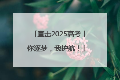 直击2025高考丨你逐梦，我护航！