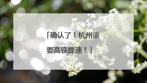确认了！杭州重要高铁提速！
