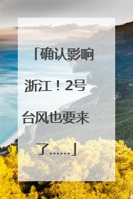 确认影响浙江！2号台风也要来了……