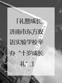 礼赞成长 济南市东方双语实验学校举办“十岁成长礼”