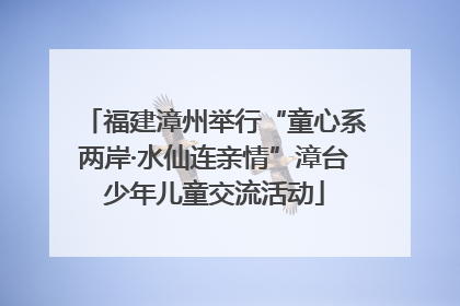 福建漳州举行“童心系两岸·水仙连亲情”漳台少年儿童交流活动