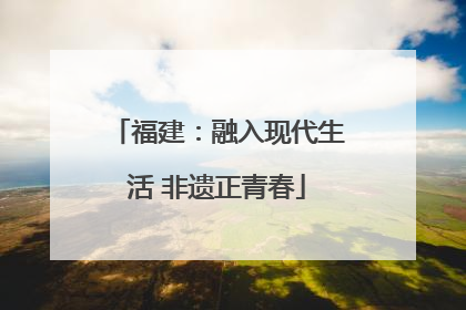 福建：融入现代生活 非遗正青春