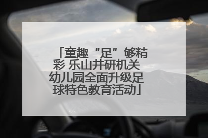 童趣“足”够精彩 乐山井研机关幼儿园全面升级足球特色教育活动
