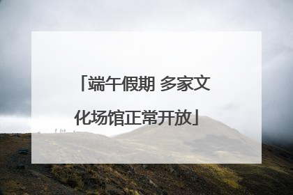 端午假期 多家文化场馆正常开放