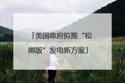 美国政府拟推“松绑版”发电新方案
