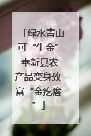 绿水青山可“生金” 奉新县农产品变身致富“金疙瘩”