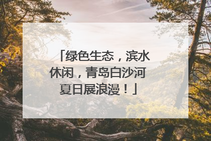 绿色生态，滨水休闲，青岛白沙河夏日展浪漫！