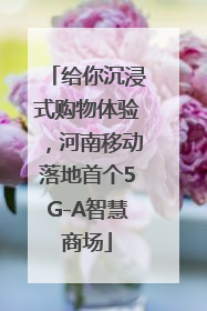 给你沉浸式购物体验，河南移动落地首个5G-A智慧商场