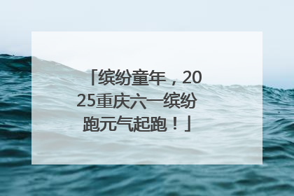 缤纷童年，2025重庆六一缤纷跑元气起跑！