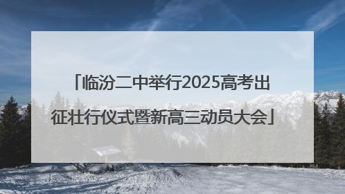 临汾二中举行2025高考出征壮行仪式暨新高三动员大会