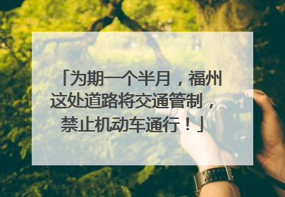 为期一个半月，福州这处道路将交通管制，禁止机动车通行！