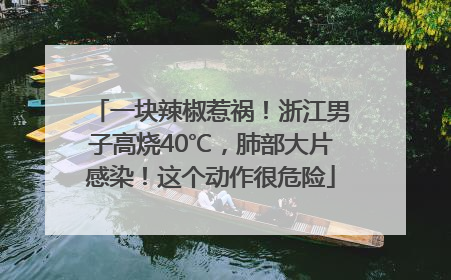 一块辣椒惹祸！浙江男子高烧40℃，肺部大片感染！这个动作很危险