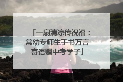 一扇清凉传祝福：常幼专师生手书万言寄语赠中考学子