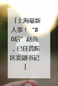 上海最新人事！“80后”赵亮，已任普陀区委副书记