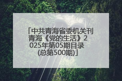 中共青海省委机关刊 青海《党的生活》2025年第05期目录 (总第500期)