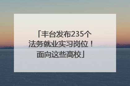 丰台发布235个法务就业实习岗位！面向这些高校