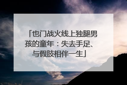 也门战火线上独腿男孩的童年：失去手足、与假肢相伴一生