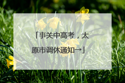 事关中高考，太原市调休通知→