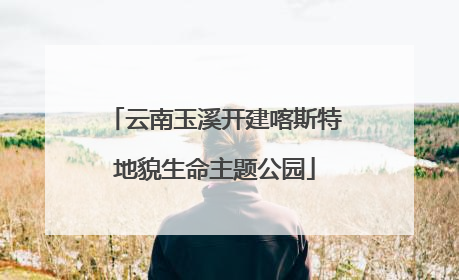 云南玉溪开建喀斯特地貌生命主题公园