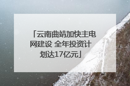 云南曲靖加快主电网建设 全年投资计划达17亿元