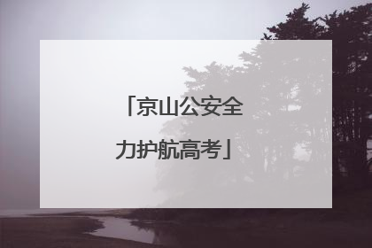 京山公安全力护航高考