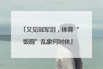 又见冠军泪，体育“饭圈”乱象何时休
