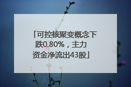 可控核聚变概念下跌0.80%，主力资金净流出43股