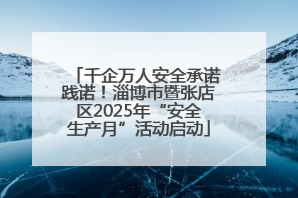 千企万人安全承诺践诺！淄博市暨张店区2025年“安全生产月”活动启动