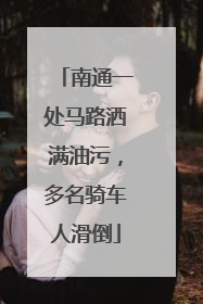 南通一处马路洒满油污，多名骑车人滑倒