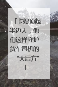 卡嫂顶起半边天，他们这样守护货车司机的“大后方”